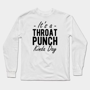 It's a throat punch kinda day Long Sleeve T-Shirt